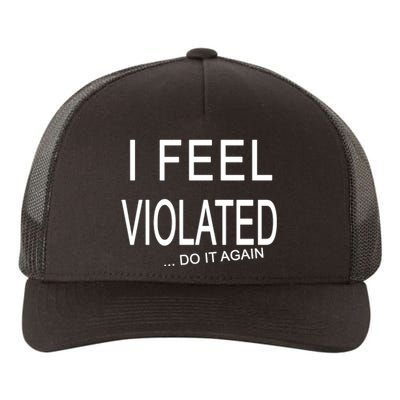 I Feel Violated Do It Again Yupoong Adult 5-Panel Trucker Hat