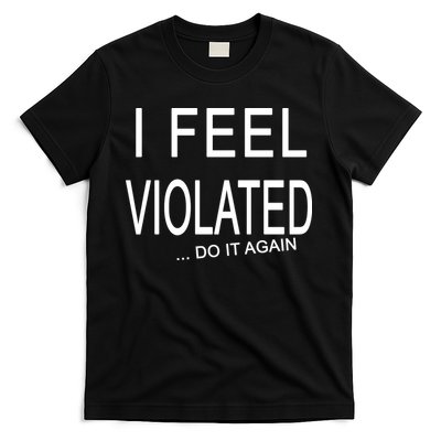 I Feel Violated Do It Again T-Shirt
