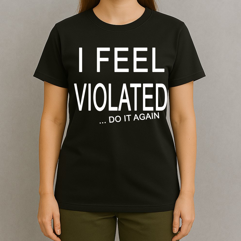 I Feel Violated Do It Again T-Shirt