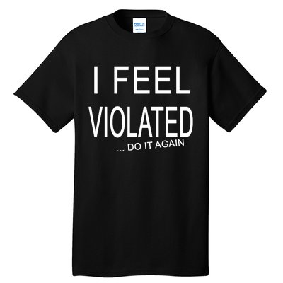 I Feel Violated Do It Again Tall T-Shirt