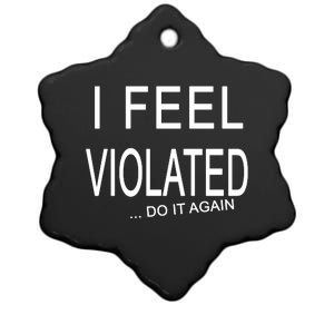 I Feel Violated Do It Again Ceramic Star Ornament