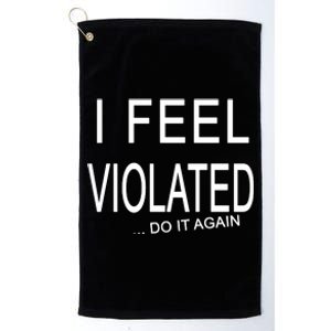 I Feel Violated Do It Again Platinum Collection Golf Towel