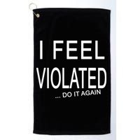 I Feel Violated Do It Again Golf Towel