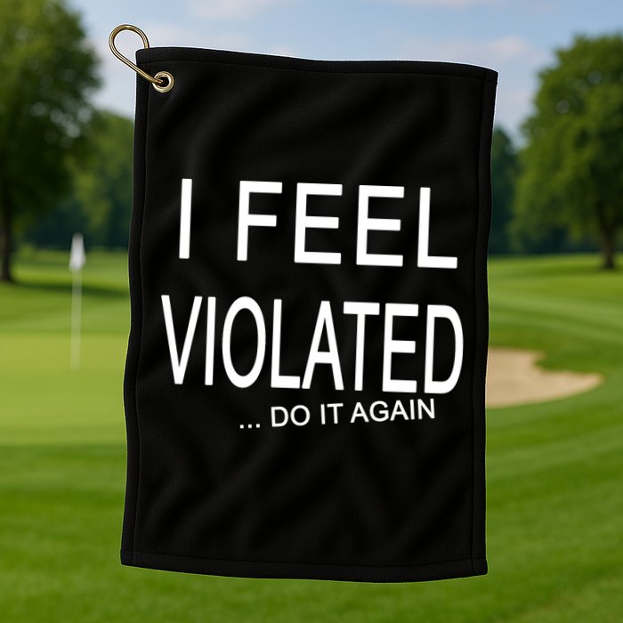 I Feel Violated Do It Again Golf Towel