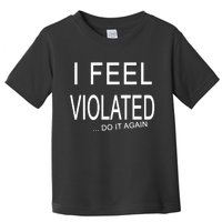 I Feel Violated Do It Again Toddler T-Shirt