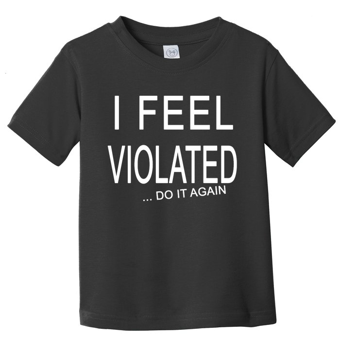 I Feel Violated Do It Again Toddler T-Shirt