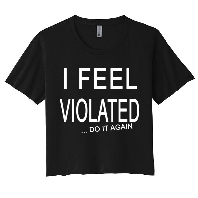 I Feel Violated Do It Again Crop Top