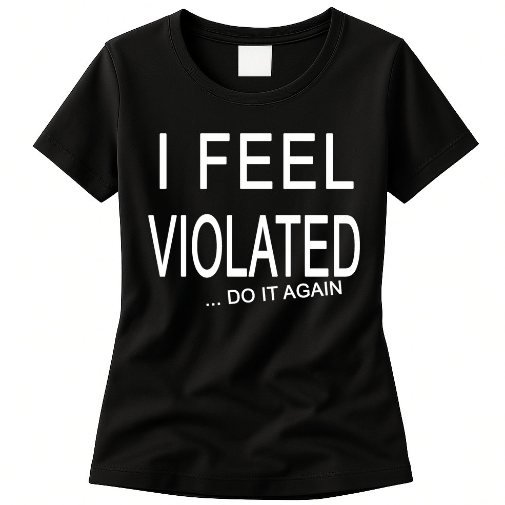 I Feel Violated Do It Again Womens T-Shirt