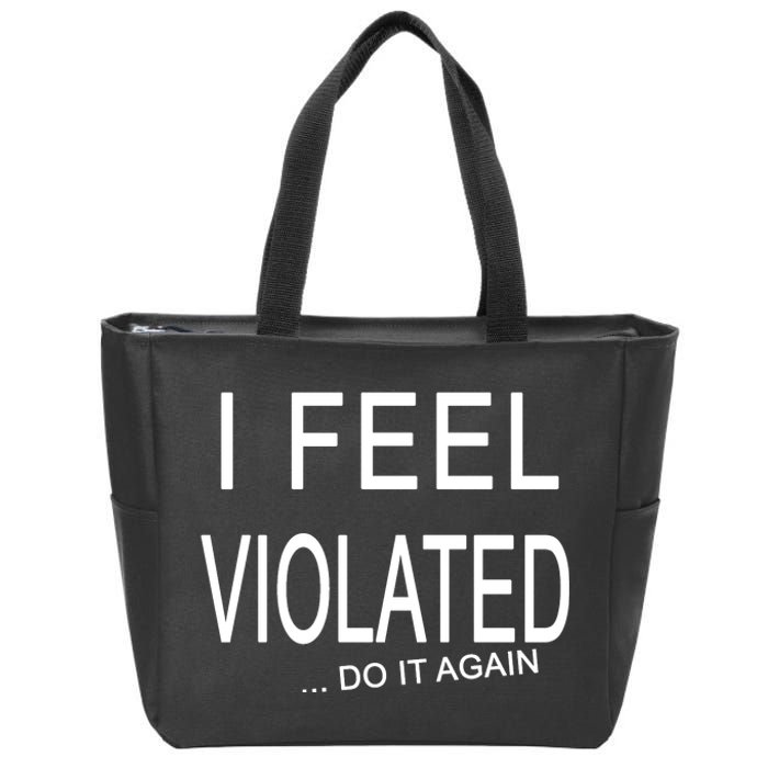 I Feel Violated Do It Again Zip Tote Bag