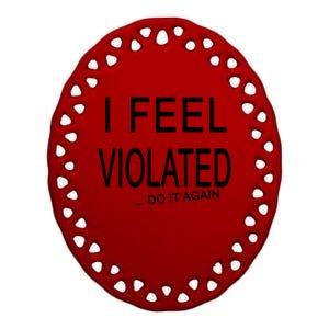 I Feel Violated Do It Again Ceramic Oval Ornament