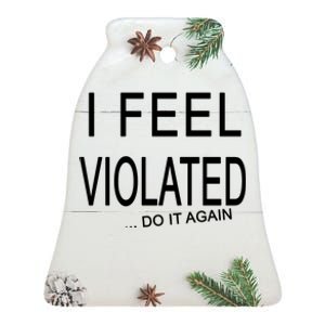 I Feel Violated Do It Again Ceramic Bell Ornament