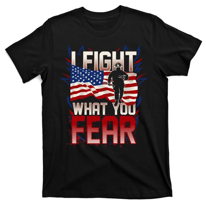 I Fight What You Fear Firefighter T-Shirt