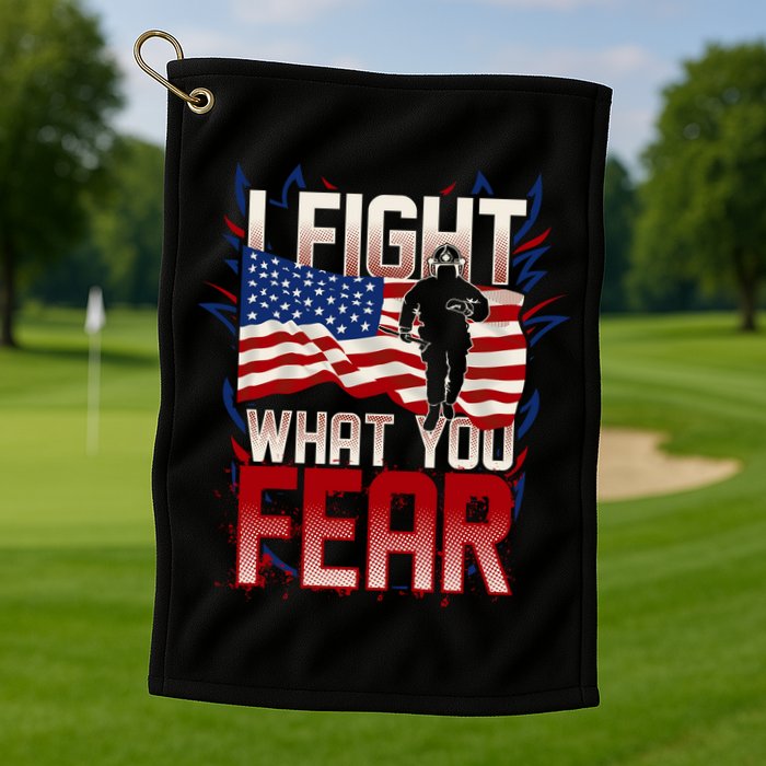 I Fight What You Fear Firefighter Golf Towel