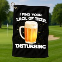 I Find Your Lack Of Beer Disturbing Golf Towel
