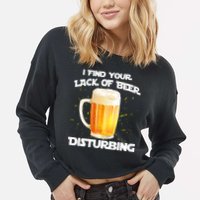 I Find Your Lack Of Beer Disturbing Cropped Pullover Crew