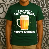 I Find Your Lack Of Beer Disturbing T-Shirt