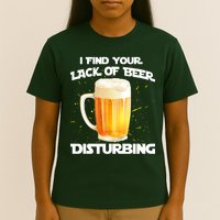 I Find Your Lack Of Beer Disturbing T-Shirt