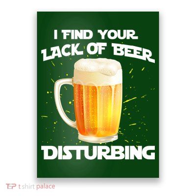 I Find Your Lack Of Beer Disturbing Poster