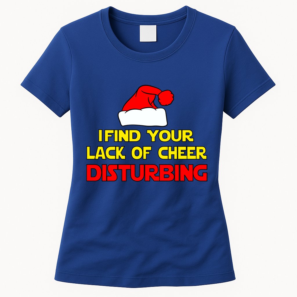 I Find Your Lack Of Cheer Disturbing Womens T-Shirt