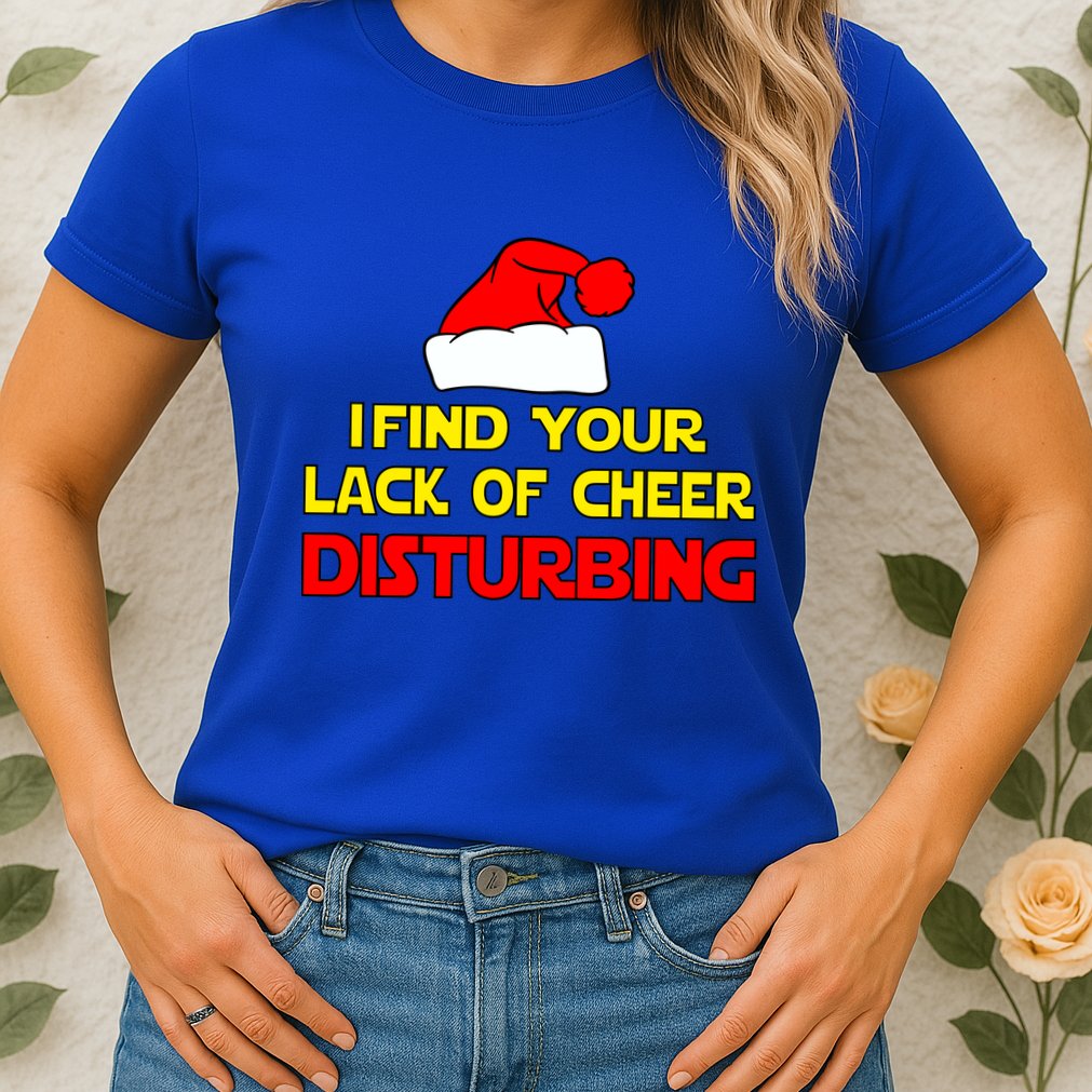I Find Your Lack Of Cheer Disturbing Womens T-Shirt