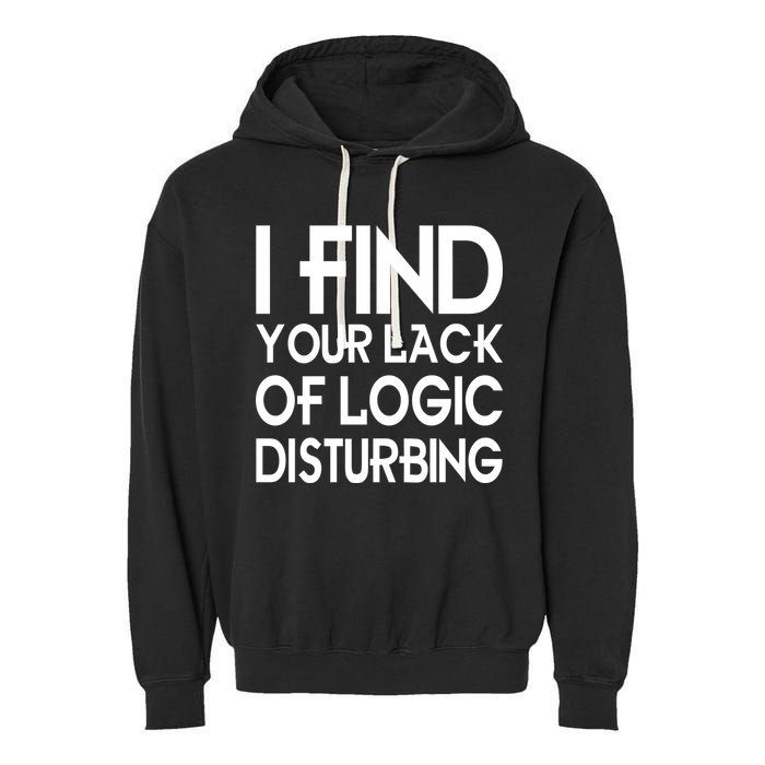 I Find Your Lack Of Logic Disturbing Garment-Dyed Fleece Hoodie