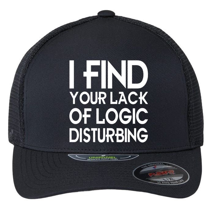 I Find Your Lack Of Logic Disturbing Flexfit Unipanel Trucker Cap
