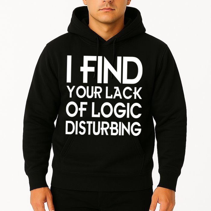 I Find Your Lack Of Logic Disturbing Hoodie