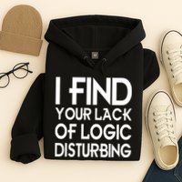 I Find Your Lack Of Logic Disturbing Hoodie