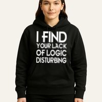 I Find Your Lack Of Logic Disturbing Hoodie