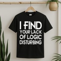 I Find Your Lack Of Logic Disturbing T-Shirt