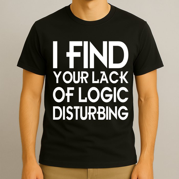 I Find Your Lack Of Logic Disturbing T-Shirt