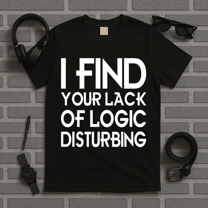 I Find Your Lack Of Logic Disturbing T-Shirt