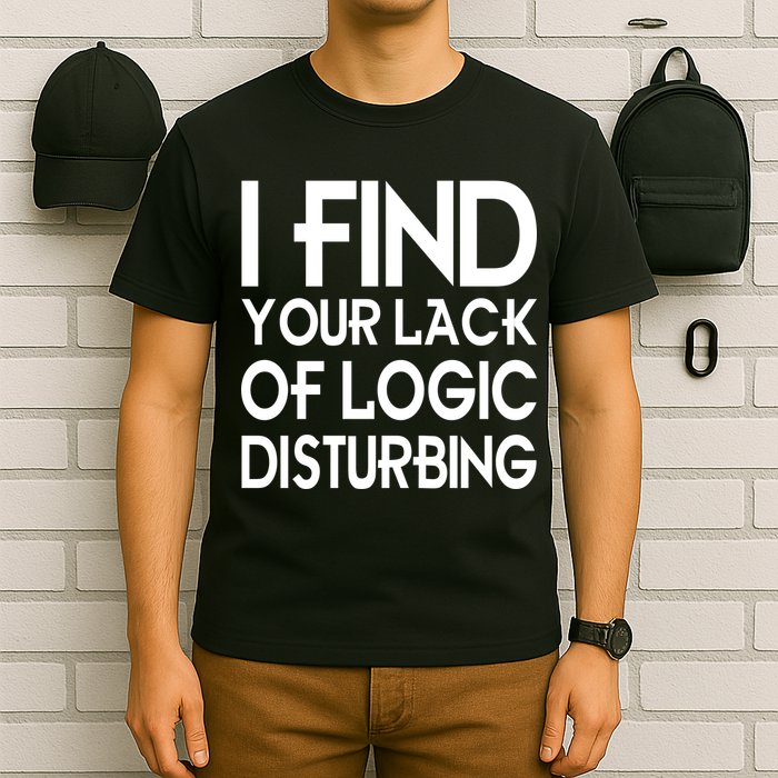 I Find Your Lack Of Logic Disturbing T-Shirt
