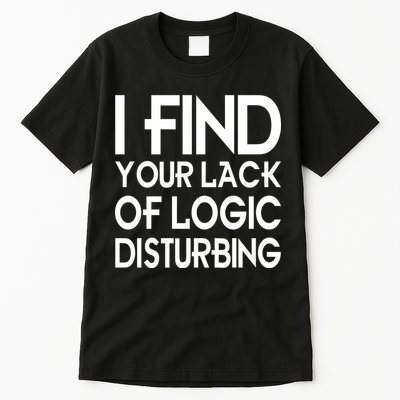I Find Your Lack Of Logic Disturbing Tall T-Shirt
