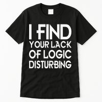 I Find Your Lack Of Logic Disturbing Tall T-Shirt