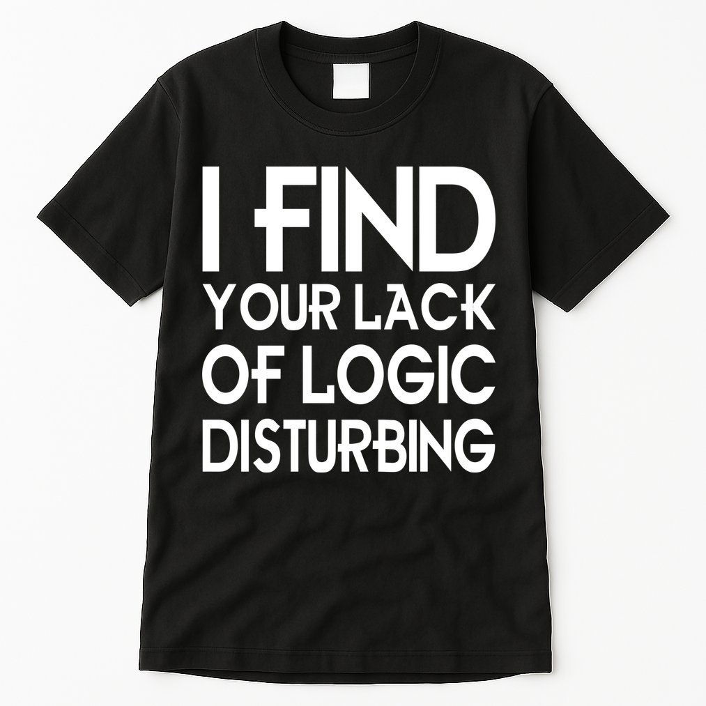 I Find Your Lack Of Logic Disturbing Tall T-Shirt