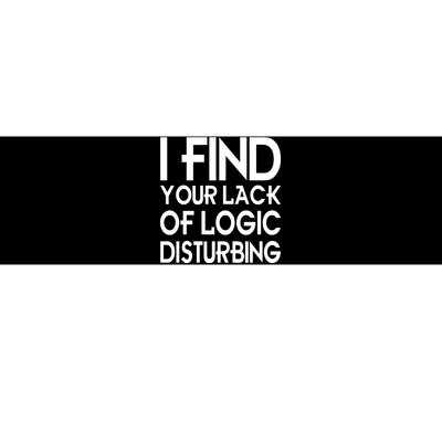 I Find Your Lack Of Logic Disturbing Bumper Sticker