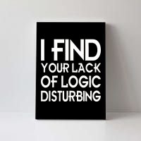 I Find Your Lack Of Logic Disturbing Canvas