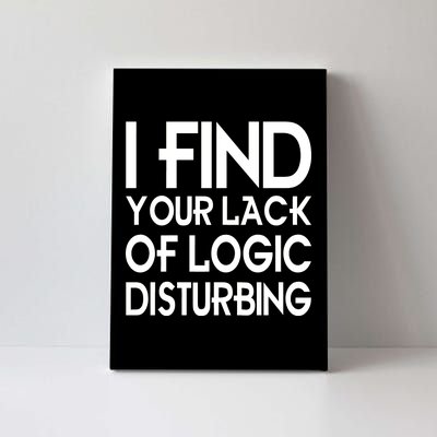 I Find Your Lack Of Logic Disturbing Canvas