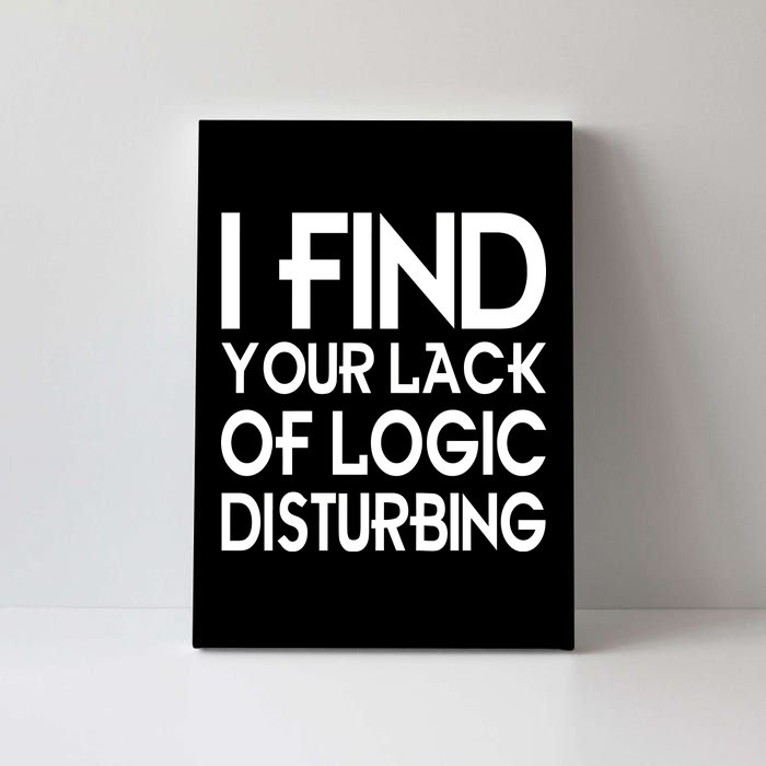 I Find Your Lack Of Logic Disturbing Canvas