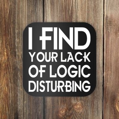 I Find Your Lack Of Logic Disturbing Coaster