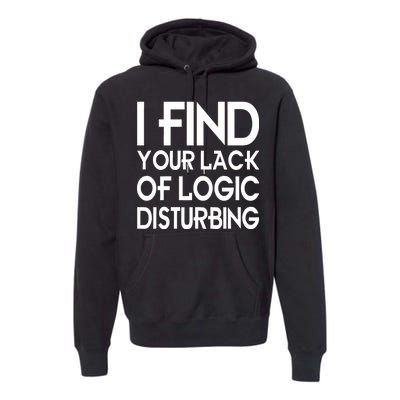 I Find Your Lack Of Logic Disturbing Premium Hoodie