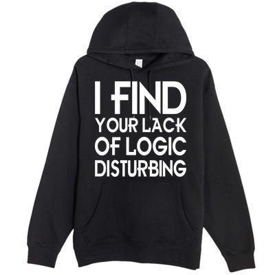 I Find Your Lack Of Logic Disturbing Premium Pullover Hoodie