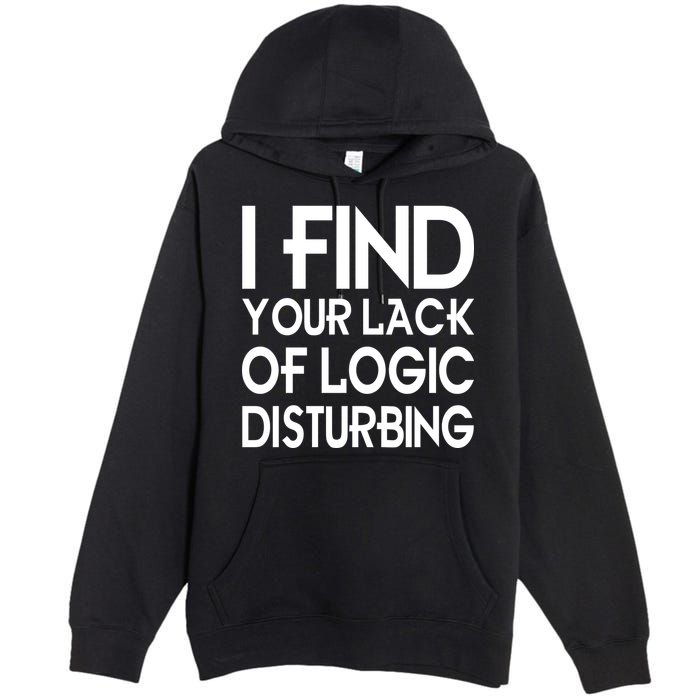 I Find Your Lack Of Logic Disturbing Premium Pullover Hoodie