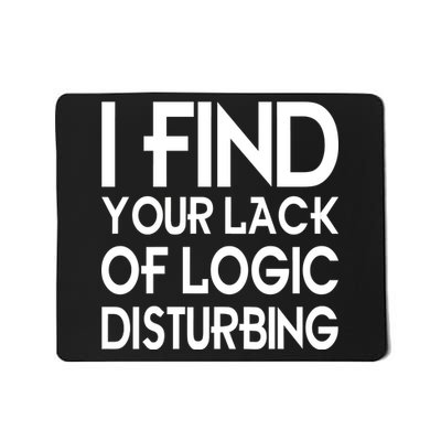 I Find Your Lack Of Logic Disturbing Mousepad