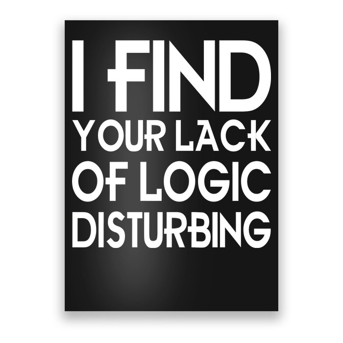 I Find Your Lack Of Logic Disturbing Poster