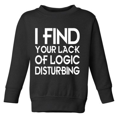 I Find Your Lack Of Logic Disturbing Toddler Sweatshirt