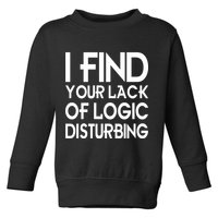 I Find Your Lack Of Logic Disturbing Toddler Sweatshirt