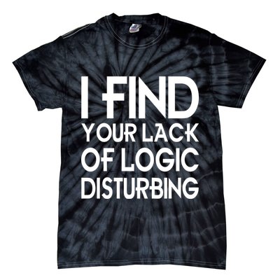 I Find Your Lack Of Logic Disturbing Tie-Dye T-Shirt