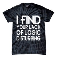 I Find Your Lack Of Logic Disturbing Tie-Dye T-Shirt